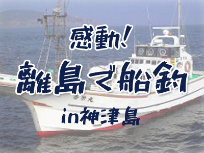 感動!離島で船釣りプラン【民宿クラス】