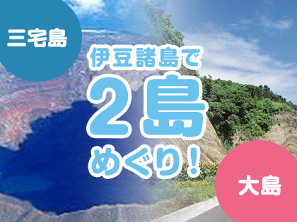 2島めぐり!☆三宅島×大島☆ハッピーバリュー【民宿クラス】